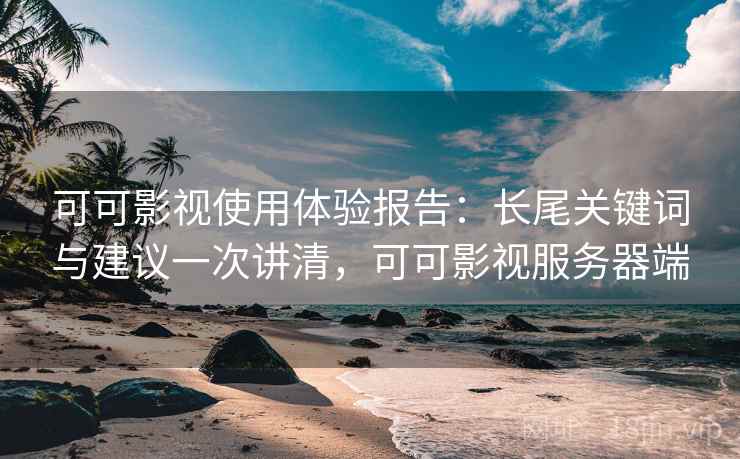 可可影视使用体验报告：长尾关键词与建议一次讲清，可可影视服务器端  第2张