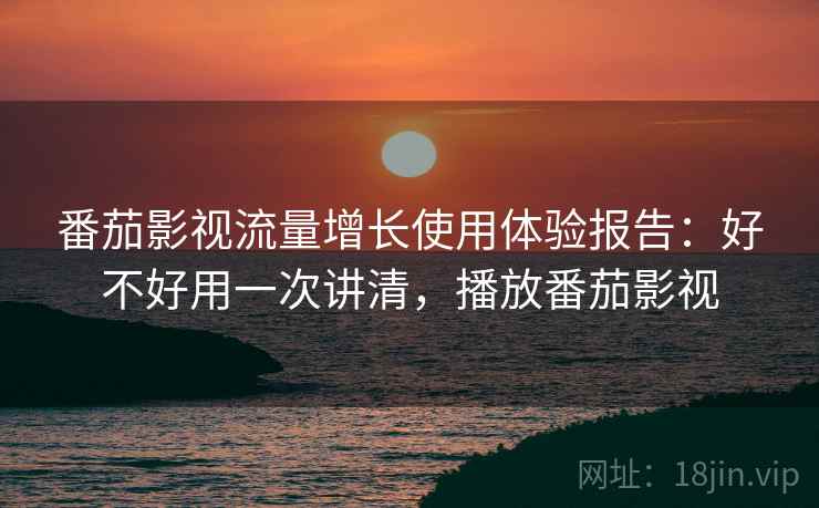 番茄影视流量增长使用体验报告:好不好用一次讲清,播放番茄影视 第2张 番茄影视流量增长使用体验报告:好不好用一次讲清,播放番茄影视 第2张