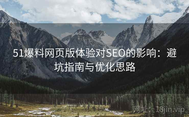 51爆料网页版体验对SEO的影响:避坑指南与优化思路 第1张 51爆料网页版体验对SEO的影响:避坑指南与优化思路 第1张