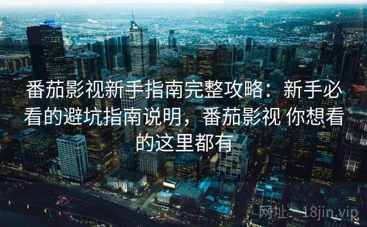 番茄影视新手指南完整攻略：新手必看的避坑指南说明，番茄影视 你想看的这里都有  第2张